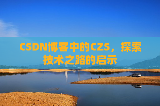 CSDN博客中的CZS，探索技术之路的启示